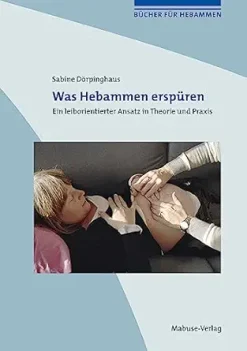 Was Hebammen erspüren: Ein leiborientierter Ansatz in Theorie und Praxis (Bücher für Hebammen 7) (German Edition) (Original PDF from Publisher)