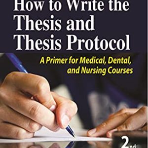 How to Write the Thesis and Thesis Protocol: A Primer for Medical, Dental and Nursing Courses, 2nd Edition (Original PDF from Publisher)