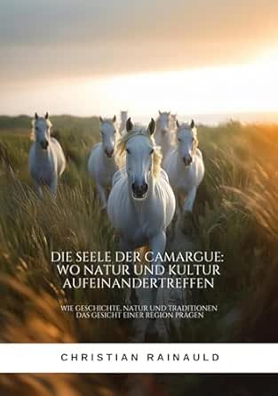 Die Seele der Camargue: Wo Natur und Kultur aufeinandertreffen: Wie Geschichte, Natur und Traditionen das Gesicht einer Region prägen (German Edition) (EPUB)