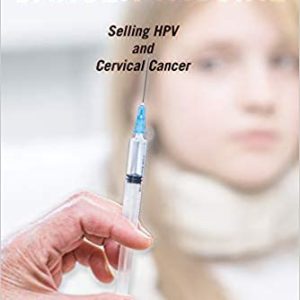 Not Quite a Cancer Vaccine: Selling HPV and Cervical Cancer (Original PDF From Publisher)
