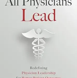All Physicians Lead: Redefining Physician Leadership for Better Patient Outcomes (EPUB)