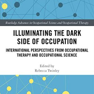 Illuminating The Dark Side of Occupation: International Perspectives from Occupational Therapy and Occupational Science (Original PDF from Publisher)