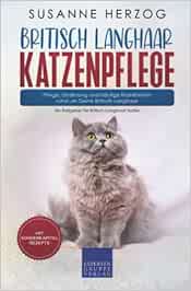 Britisch Langhaar Katzenpflege – Pflege, Ernährung und häufige Krankheiten rund um Deine Britisch Langhaar: Ein Ratgeber für Britisch Langhaar Halter (Original PDF from Publisher)