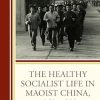 The Healthy Socialist Life in Maoist China, 1949–1980 (EPUB)