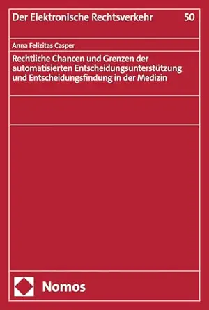 Rechtliche Chancen und Grenzen der automatisierten Entscheidungsunterstützung und Entscheidungsfindung in der Medizin (Der Elektronische Rechtsverkehr 50) (German Edition) (Original PDF from Publisher)