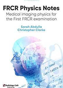 FRCR Physics Notes: Medical imaging physics for the First FRCR examination, 3rd Edition (Original PDF from Publisher)
