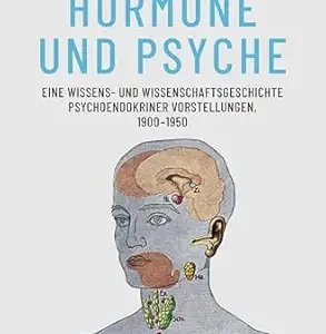 Hormone und Psyche – Eine Wissens- und Wissenschaftsgeschichte psychoendokriner Vorstellungen, 1900-1950 (Wissenschafts- und Technikgeschichte 5) (German Edition) (Original PDF from Publisher)