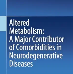 Altered Metabolism: A Major Contributor of Comorbidities in Neurodegenerative Diseases, 2024th Edition (Original PDF from Publisher)