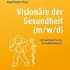 Visionäre der Gesundheit (m/w/d): Perspektiven für das Gesundheitswesen (German Edition) (Original PDF from Publisher)