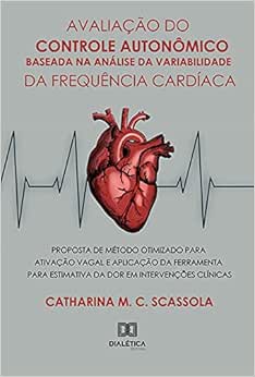 Avaliação do controle autonômico baseada na análise da variabilidade da frequência cardíaca: proposta de método otimizado para ativação vagal e aplicação da ferramenta para estimativa da dor em interv (EPUB)