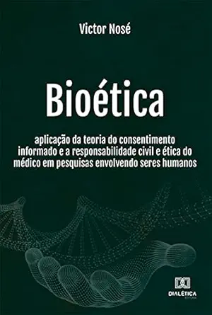 Bioética: aplicação da teoria do consentimento informado e a responsabilidade civil e ética do médico em pesquisas envolvendo seres humanos (Portuguese Edition) (EPUB)
