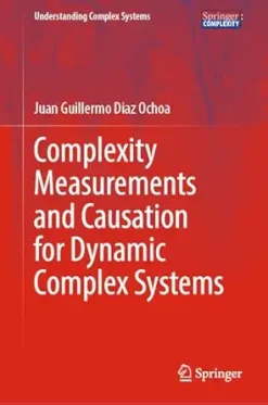 Complexity Measurements and Causation for Dynamic Complex Systems (Understanding Complex Systems) (Original PDF from Publisher)