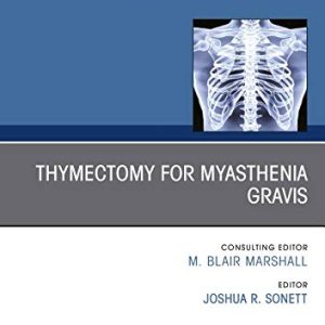 Thymectomy in Myasthenia Gravis, An Issue of Thoracic Surgery Clinics (Volume 29-2) (The Clinics: Surgery, Volume 29-2) (Original PDF from Publisher)