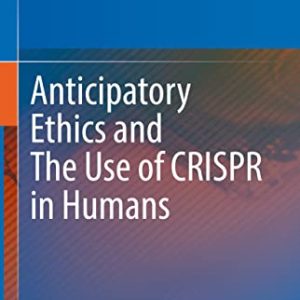 Anticipatory Ethics and The Use of CRISPR in Humans (Original PDF from Publisher)