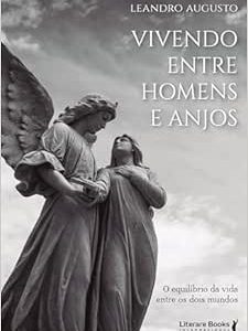 Vivendo Entre Homens e Anjos: o Equilíbrio da Vida Entre os Dois Mundos (EPUB)