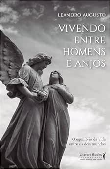Vivendo Entre Homens e Anjos: o Equilíbrio da Vida Entre os Dois Mundos (EPUB)