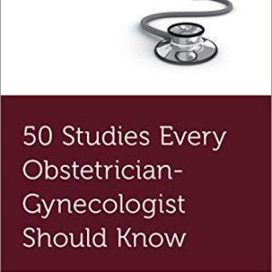 50 Studies Every Obstetrician-Gynecologist Should Know (Original PDF from Publisher)