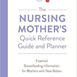 The Nursing Mother’s Quick Reference Guide and Planner: Essential Breastfeeding Information for Mothers with New Babies (ORIGINAL PDF from Publisher)