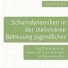 Schamdynamiken in der stationären Betreuung Jugendlicher: Eine Ethnographie der Kinder- und Jugendhilfe sowie der Behindertenhilfe (Schriftenreihe der ÖFEB-Sektion Sozialpädagogik 10) (German Edition) (Original PDF from Publisher)