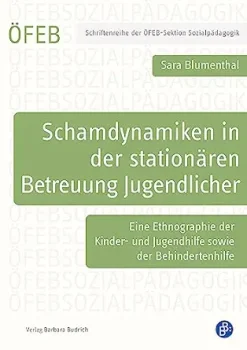 Schamdynamiken in der stationären Betreuung Jugendlicher: Eine Ethnographie der Kinder- und Jugendhilfe sowie der Behindertenhilfe (Schriftenreihe der ÖFEB-Sektion Sozialpädagogik 10) (German Edition) (Original PDF from Publisher)