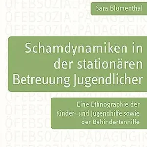 Schamdynamiken in der stationären Betreuung Jugendlicher: Eine Ethnographie der Kinder- und Jugendhilfe sowie der Behindertenhilfe (Schriftenreihe der ÖFEB-Sektion Sozialpädagogik 10) (German Edition) (Original PDF from Publisher)