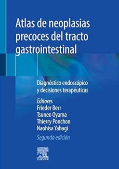 Atlas de neoplasias precoces del tracto gastrointestinal: Diagnóstico endoscópico y decisiones terapéuticas (Spanish Edition), 2nd Edition (Original PDF from Publisher)