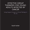 Effective Group Therapies for Young Adults Affected by Cancer: Using Support Groups in Clinical Settings in the US (Original PDF from Publisher)
