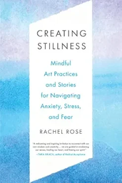 Creating Stillness: Mindful Art Practices and Stories for Navigating Anxiety, Stress, and Fear (Original PDF from Publisher)