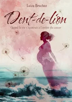 Dent-de-Lion: Quand la vie s’épanouit à l’ombre du cancer (French Edition) (EPUB)