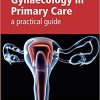 Gynaecology in Primary Care: A Practical Guide (ORIGINAL PDF from Publisher)