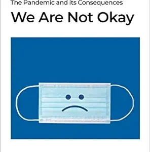 We Are Not Okay: The Pandemic and its Consequences (Sutherland Quarterly Book 3) (Original PDF from Publisher)
