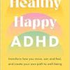 Healthy Happy ADHD: Transform How You Move, Eat, and Feel, and Create Your Own Path to Well-Being (EPUB)