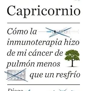 Cáncer de Capricornio: Cómo la inmunoterapia hizo de mi cáncer de pulmón menos que un resfrío (Spanish Edition) (EPUB)