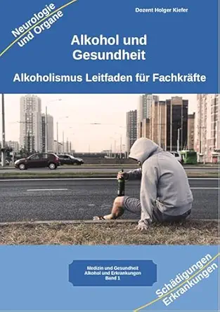 Alkohol und Gesundheit Neurologie Organe Erkrankungen: Alkoholismus Leitfaden für Fachkräfte Ärzte, Heilpraktiker, Psychologen, Therapeuten, Suchtberatung, Pflege, Pädagogen (German Edition) (EPUB)
