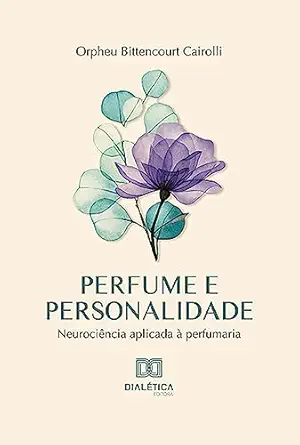 Perfume e personalidade: neurociência aplicada à perfumaria (Portuguese Edition) (EPUB)
