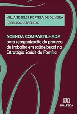 Agenda compartilhada para reorganização do processo de trabalho em saúde bucal na Estratégia Saúde da Família (Portuguese Edition) (EPUB)