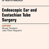 Endoscopic Ear and Eustachian Tube Surgery, An Issue of Otolaryngologic Clinics of North America (The Clinics: Surgery) (PDF)