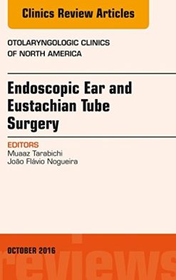 Endoscopic Ear and Eustachian Tube Surgery, An Issue of Otolaryngologic Clinics of North America (The Clinics: Surgery) (PDF)