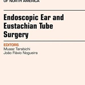 Endoscopic Ear and Eustachian Tube Surgery, An Issue of Otolaryngologic Clinics of North America (The Clinics: Surgery) (PDF)