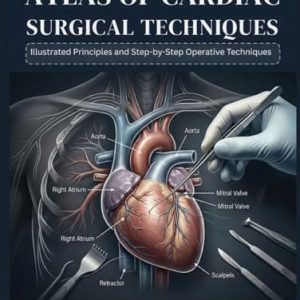 Atlas of Cardiac Surgical Techniques: Illustrated Principles and Step-by-Step Operative Techniques (Original PDF from Publisher)