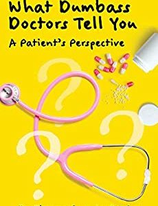 What Dumbass Doctors Tell You: A Patient’s Perspective (Epub)