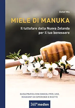 Miele di Manuka – Il tuttofare dalla Nuova Zelanda per il tuo benessere: Guida pratica con consigli per l`uso, resoconti di esperienze e ricette (Italian Edition) (Original PDF from Publisher)