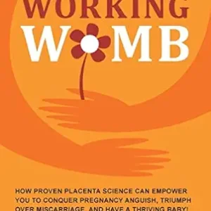 The Working Womb: How proven placenta science can empower you to conquer pregnancy anguish, triumph over miscarriage, and have a thriving baby! (EPUB)