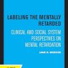 Labeling the Mentally Retarded: Clinical and Social System Perspectives on Mental Retardation (EPUB)