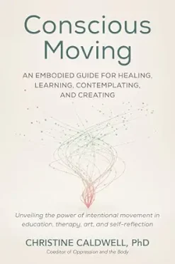 Conscious Moving: An Embodied Guide for Healing, Learning, Contemplating, and Creating (EPUB)