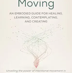 Conscious Moving: An Embodied Guide for Healing, Learning, Contemplating, and Creating (EPUB)