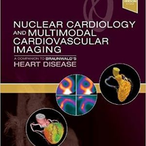 Nuclear Cardiology and Multimodal Cardiovascular Imaging: A Companion to Braunwald’s Heart Disease (True PDF)