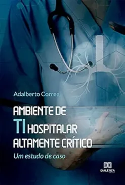 Ambiente de TI hospitalar altamente crítico: um estudo de caso (Portuguese Edition) (EPUB)