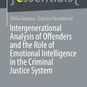 Intergenerational Analysis of Offenders and the Role of Emotional Intelligence in the Criminal Justice System (essentials) (Original PDF from Publisher)
