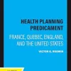 The Health Planning Predicament: France, Quebec, England, and the United States (Original PDF from Publisher)